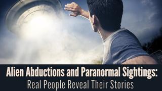 Alien Abductions and Paranormal Sightings: Real People Reveal Their Stories