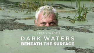 Jeremy Wade's Dark Waters: Beneath the Surface
