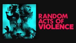 Random Acts of Violence