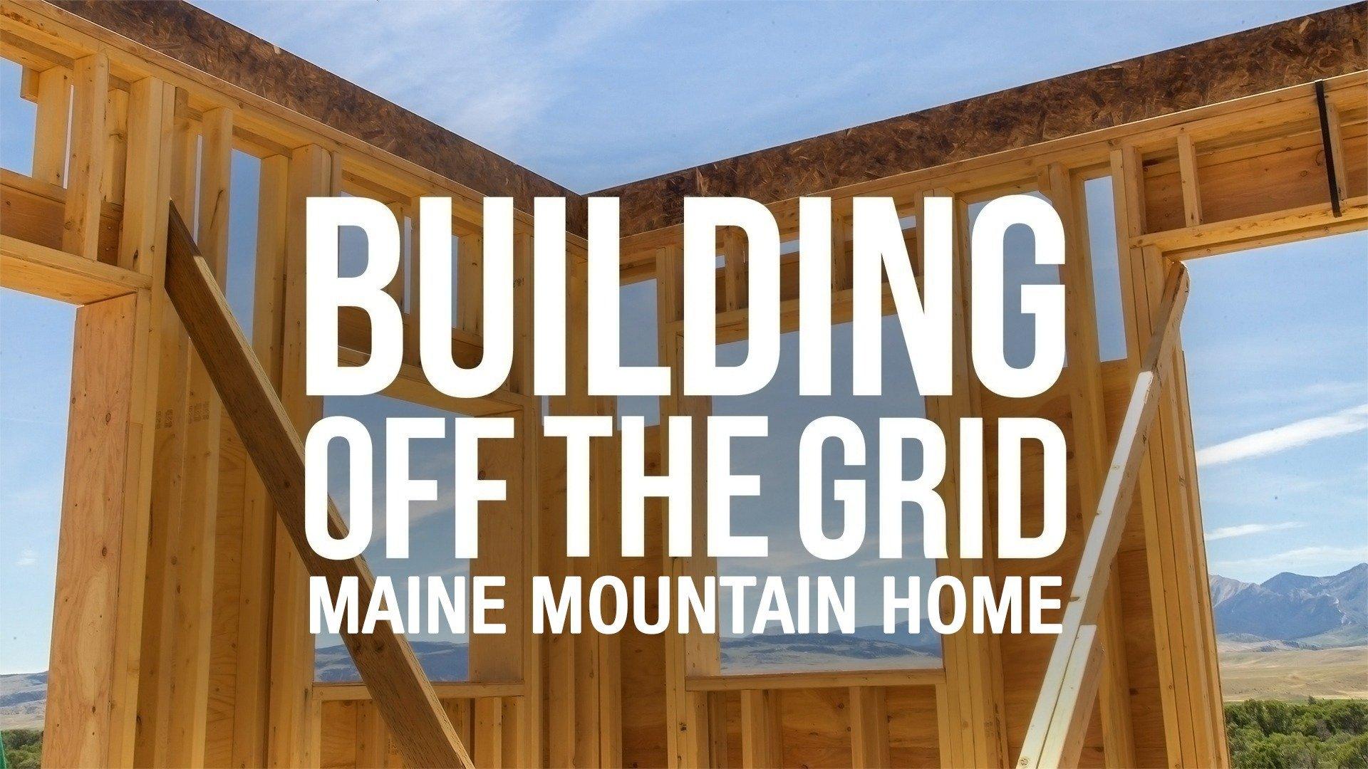 Building Off the Grid: Maine Mountain Home