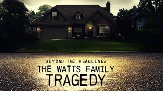  watch Beyond the Headlines: The Watts Family Tragedy
