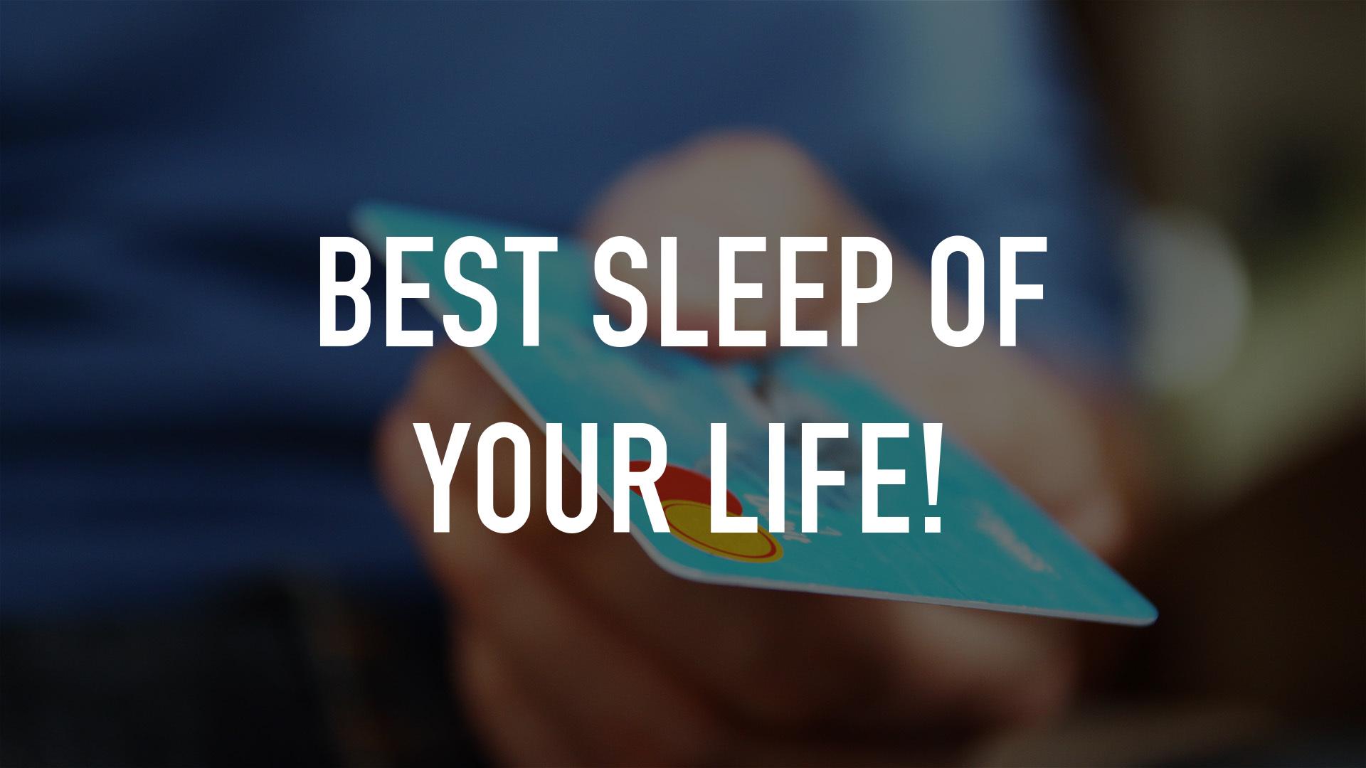 Best Sleep of Your Life!