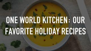One World Kitchen: Our Favorite Holiday Recipes