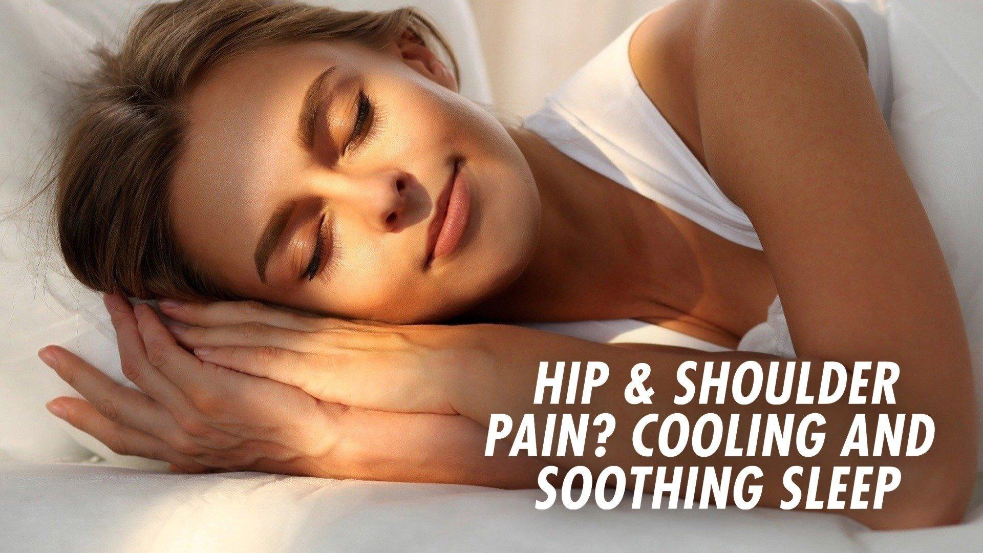 Hip & Shoulder pain? Cooling and Soothing Sleep