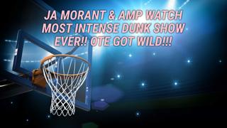  watch Ja Morant & Amp Watch Most Intense Dunk Show Ever!! Ote Got Wild!!!