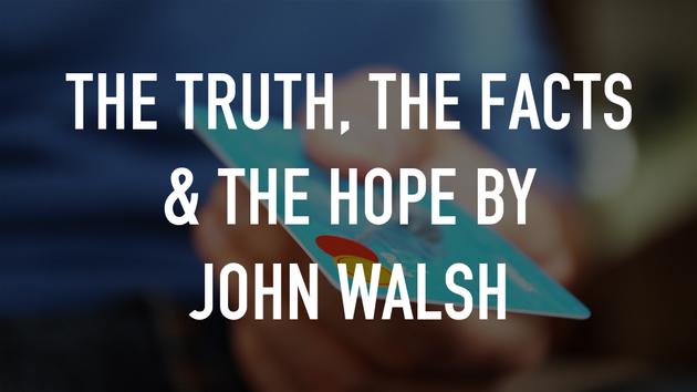 The Truth, the Facts & the Hope by John Walsh