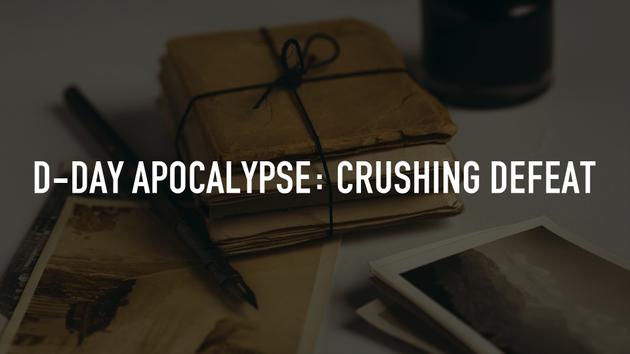 D-Day Apocalypse: Crushing Defeat
