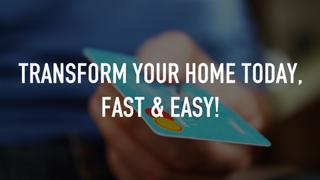 Transform your home today, fast & easy!