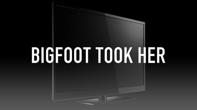 Bigfoot Took Her