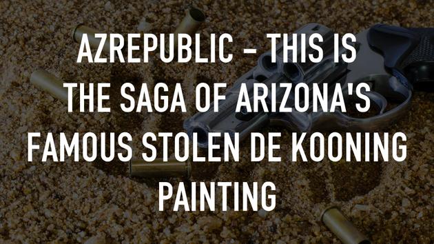 AZRepublic - This is the saga of Arizona's famous stolen de Kooning painting