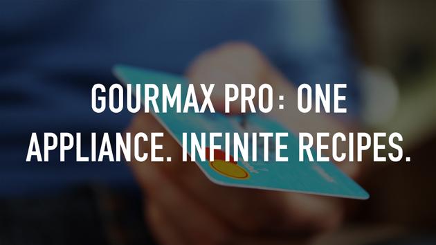 Gourmax Pro: One Appliance. Infinite Recipes.