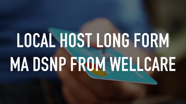 Local Host Long Form MA DSNP from WellCare