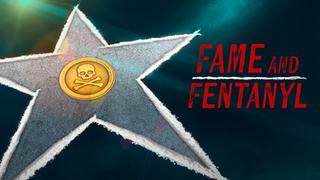Fame and Fentanyl