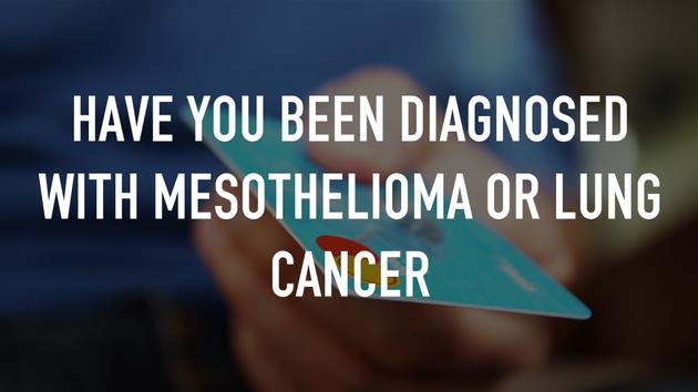 Have you been diagnosed with Mesothelioma or Lung Cancer