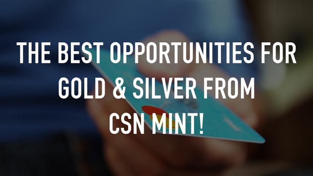 The Best Opportunities for Gold & Silver from CSN Mint!