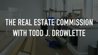 The Real Estate Commission With Todd J. Drowlette