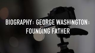 Biography: George Washington: Founding Father
