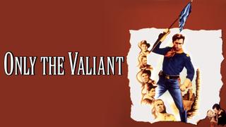 Only the Valiant