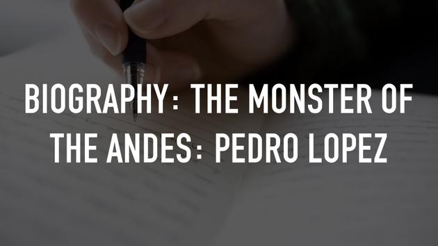 Biography: The Monster of the Andes: Pedro Lopez